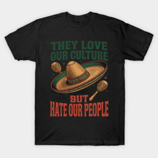 They Love Our Culture But Hate Our People T-Shirt