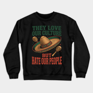 They Love Our Culture But Hate Our People Crewneck Sweatshirt