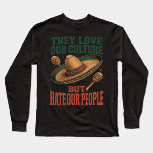 They Love Our Culture But Hate Our People Long Sleeve T-Shirt