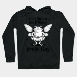 They Turned The Frigging Frogs Gay Frog LGBT Gay Pride Hoodie
