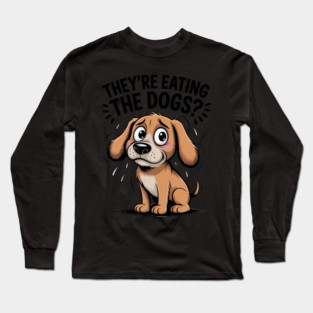 They’re Eating the Dogs Funny Long Sleeve T-Shirt