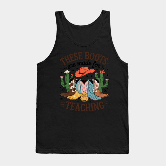 These Boots Are Made For Teaching Teacher Cowgirl Boots Tank Top by Ink Lines