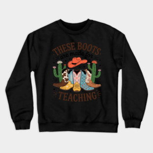These Boots Are Made For Teaching Teacher Cowgirl Boots Crewneck Sweatshirt