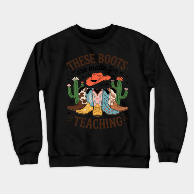 These Boots Are Made For Teaching Teacher Cowgirl Boots Crewneck Sweatshirt by Ink Lines