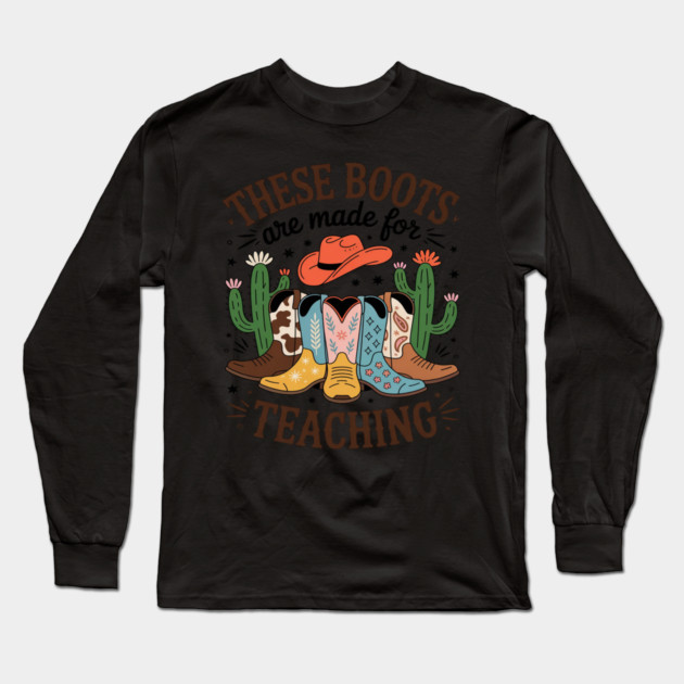 These Boots Are Made For Teaching Teacher Cowgirl Boots Long Sleeve T-Shirt by Ink Lines