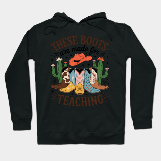 These Boots Are Made For Teaching Teacher Cowgirl Boots Hoodie by Ink Lines