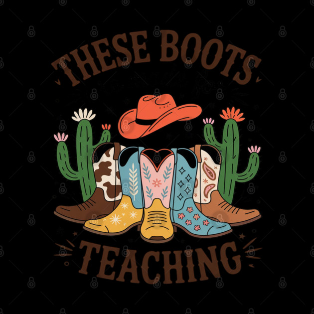 These Boots Are Made For Teaching Teacher Cowgirl Boots by Ink Lines