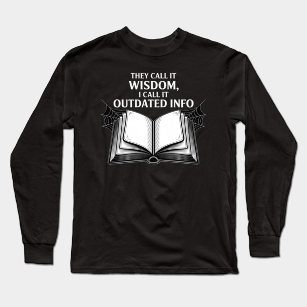 They Call It Wisdom Outdated Info Long Sleeve T-Shirt by Ink Lines