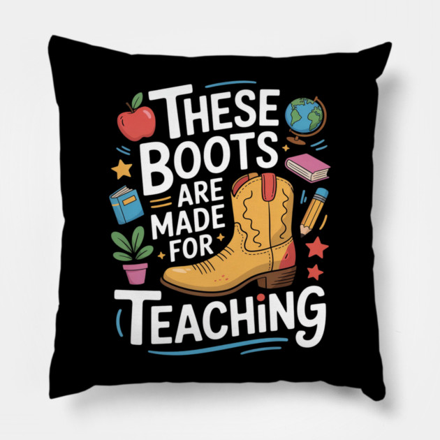 These Boots Are Made For Teaching Teacher Pillow by Ink Lines