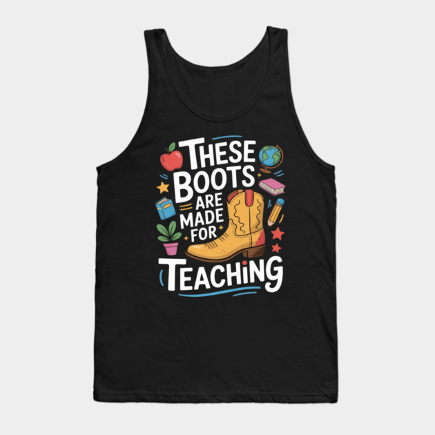These Boots Are Made For Teaching Teacher Tank Top by Ink Lines