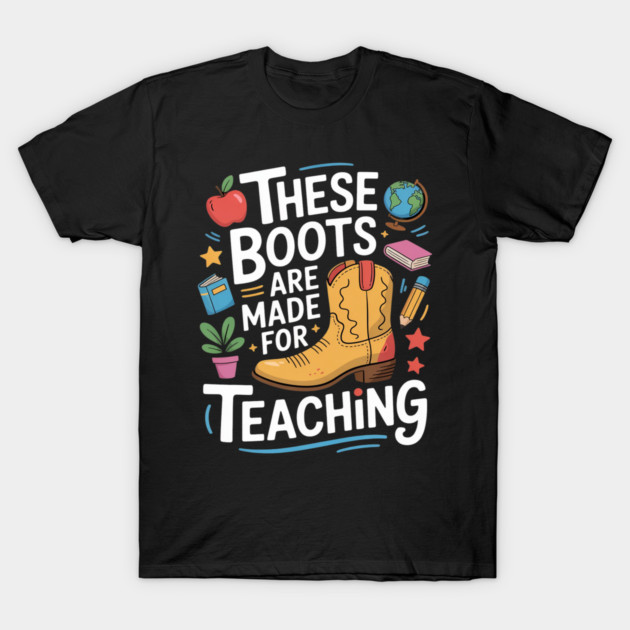 These Boots Are Made For Teaching Teacher T-Shirt by Ink Lines