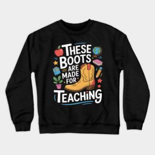 These Boots Are Made For Teaching Teacher Crewneck Sweatshirt