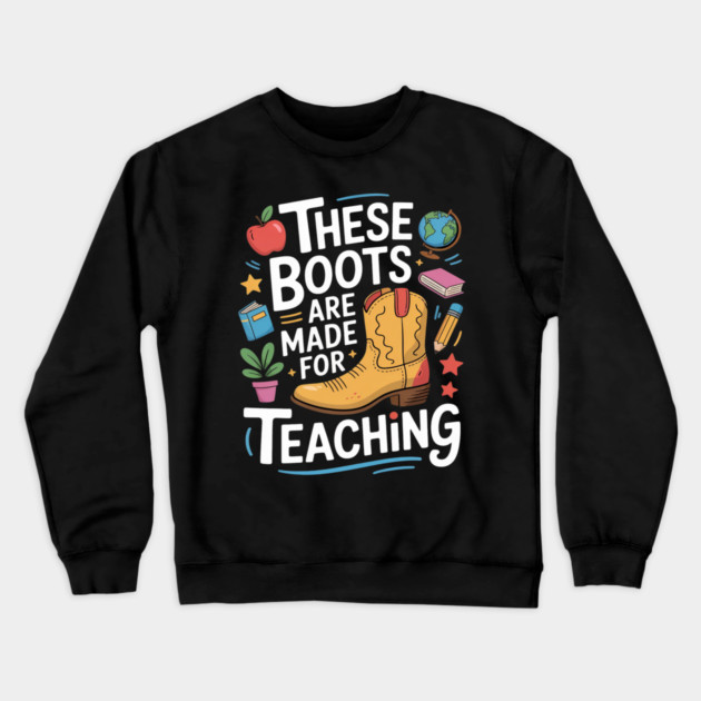 These Boots Are Made For Teaching Teacher Crewneck Sweatshirt by Ink Lines