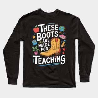 These Boots Are Made For Teaching Teacher Long Sleeve T-Shirt