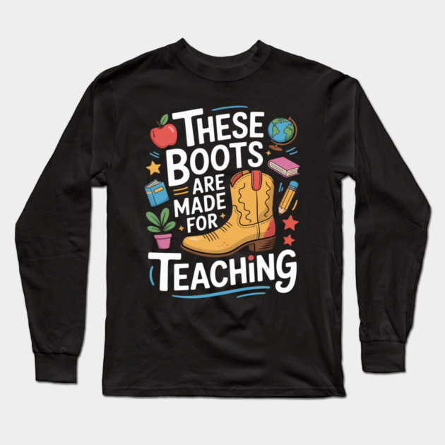 These Boots Are Made For Teaching Teacher Long Sleeve T-Shirt by Ink Lines