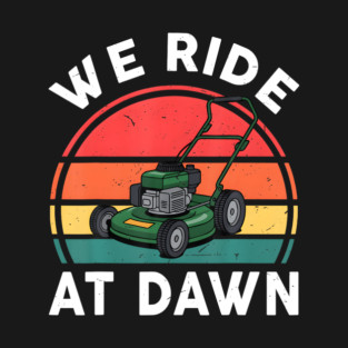We Ride At Dawn Push Lawn Mower Toddler Mowing T-Shirt