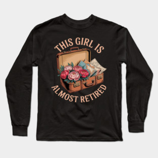 This Girl Is Almost Retired Travel Journey Long Sleeve T-Shirt
