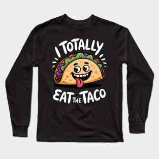 I Totally Eat The Taco Adult Humor Joke Long Sleeve T-Shirt