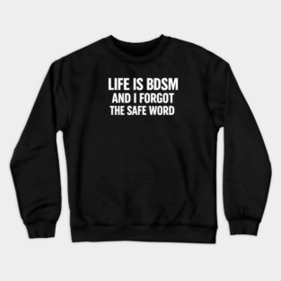 Life is BDSM Forgot Safe Word Crewneck Sweatshirt