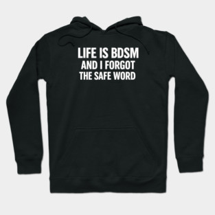 Life is BDSM Forgot Safe Word Hoodie