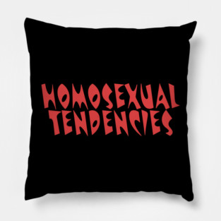 HOMOSEXUAL TENDENCIES Pillow