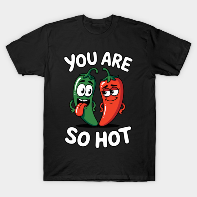 You Are So Hot Funny Chili Pepper Love Pun Jalapeno T-Shirt by belownormal