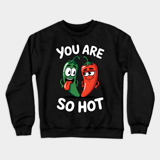 You Are So Hot Funny Chili Pepper Love Pun Jalapeno Crewneck Sweatshirt by belownormal