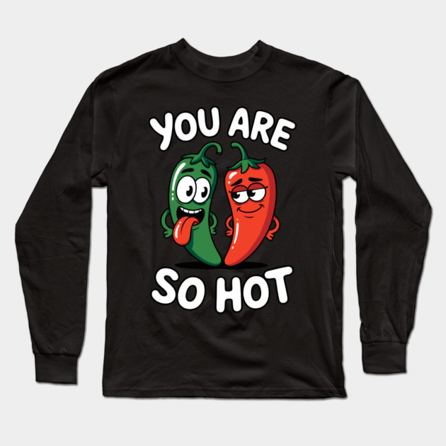 You Are So Hot Funny Chili Pepper Love Pun Jalapeno Long Sleeve T-Shirt by belownormal