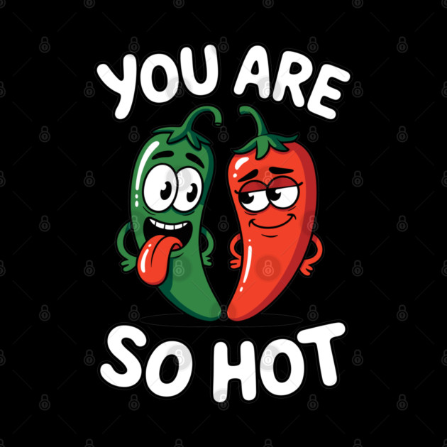 You Are So Hot Funny Chili Pepper Love Pun Jalapeno by belownormal