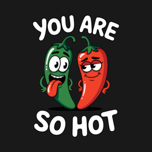 You Are So Hot Funny Chili Pepper Love Pun Jalapeno T-Shirt
