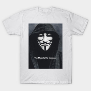 Anonymous: The Mask Is the Message T-Shirt