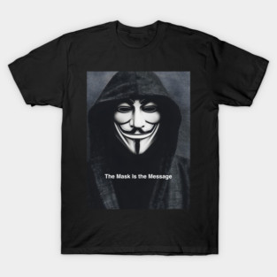 Anonymous: The Mask Is the Message T-Shirt