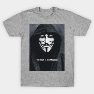 Anonymous: The Mask Is the Message T-Shirt