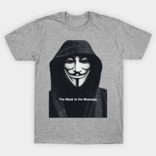 Anonymous: The Mask Is the Message T-Shirt
