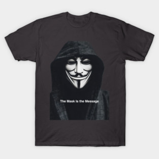 Anonymous: The Mask Is the Message T-Shirt