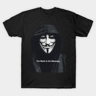 Anonymous: The Mask Is the Message T-Shirt
