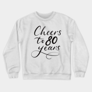 Cheers to Eighty 80 years Crewneck Sweatshirt