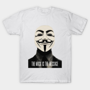 Anonymous: The Mask Is the Message T-Shirt