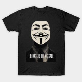 Anonymous: The Mask Is the Message T-Shirt