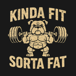 Gym Weightlifting Bulldog Kinda Fit Sorta Fat T-Shirt