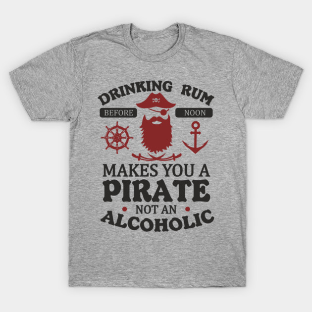 Drinking Rum Before Noon Makes You a Pirate Alcohol Humor T-Shirt by Anticorporati