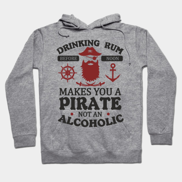 Drinking Rum Before Noon Makes You a Pirate Alcohol Humor Hoodie by Anticorporati