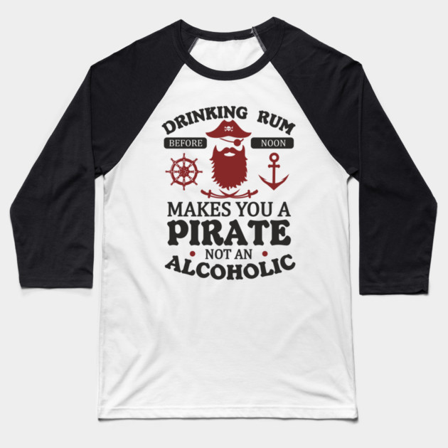 Drinking Rum Before Noon Makes You a Pirate Alcohol Humor Baseball T-Shirt by Anticorporati
