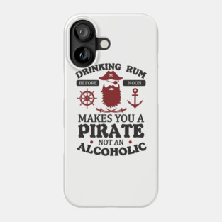 Drinking Rum Before Noon Makes You a Pirate Alcohol Humor Phone Case