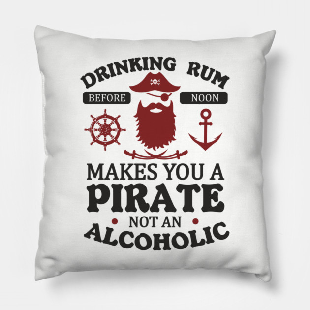 Drinking Rum Before Noon Makes You a Pirate Alcohol Humor Pillow by Anticorporati
