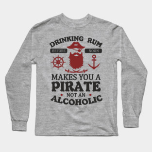 Drinking Rum Before Noon Makes You a Pirate Alcohol Humor Long Sleeve T-Shirt