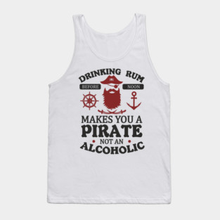 Drinking Rum Before Noon Makes You a Pirate Alcohol Humor Tank Top