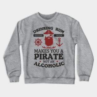 Drinking Rum Before Noon Makes You a Pirate Alcohol Humor Crewneck Sweatshirt