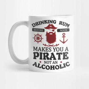 Drinking Rum Before Noon Makes You a Pirate Alcohol Humor Mug