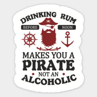 Drinking Rum Before Noon Makes You a Pirate Alcohol Humor Sticker
